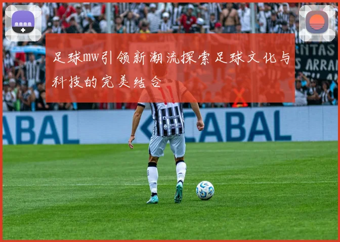 足球mw引领新潮流探索足球文化与科技的完美结合
